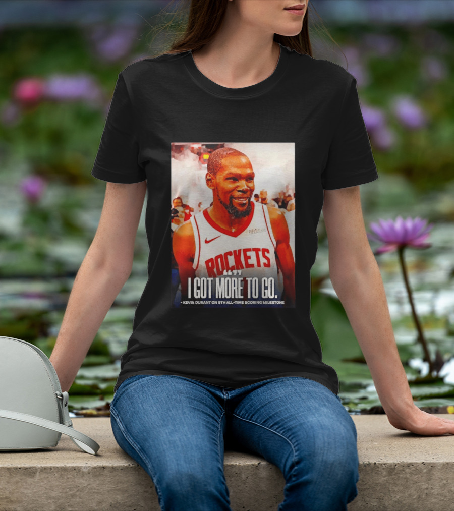 Houston Rockets I Got More To Go Kevin Durant 5th All Time Scoring Milestone T-Shirt