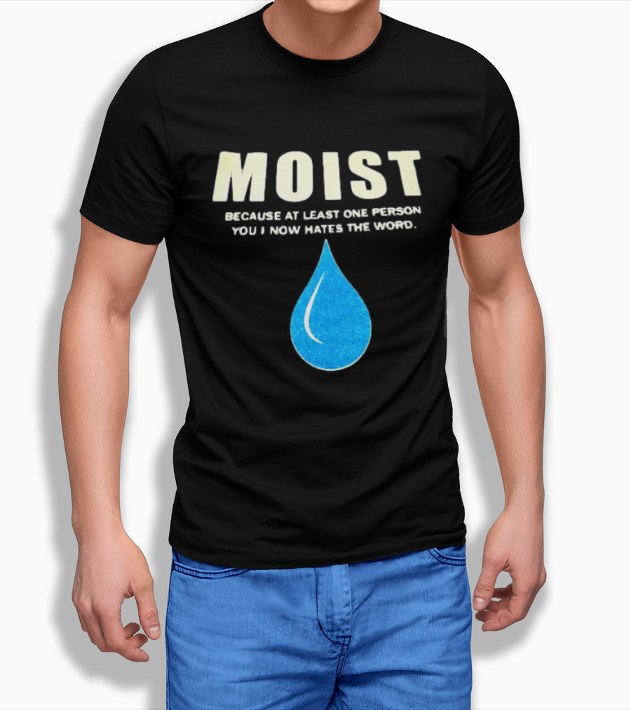 Moist Because At Least One Person You Know Hates The Word Blue Water Droplet T-Shirt