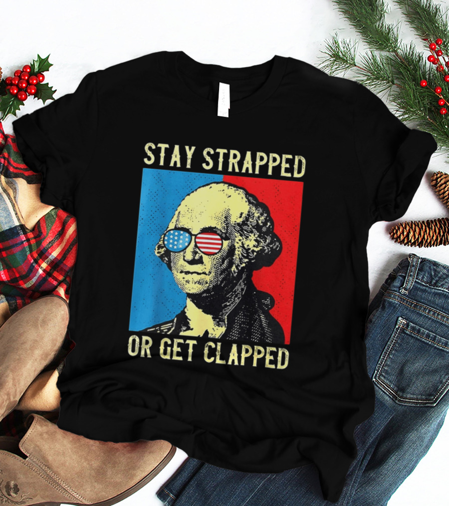 George Washington Stay Strapped Or Get Clapped Sunglasses American Flag T-Shirt