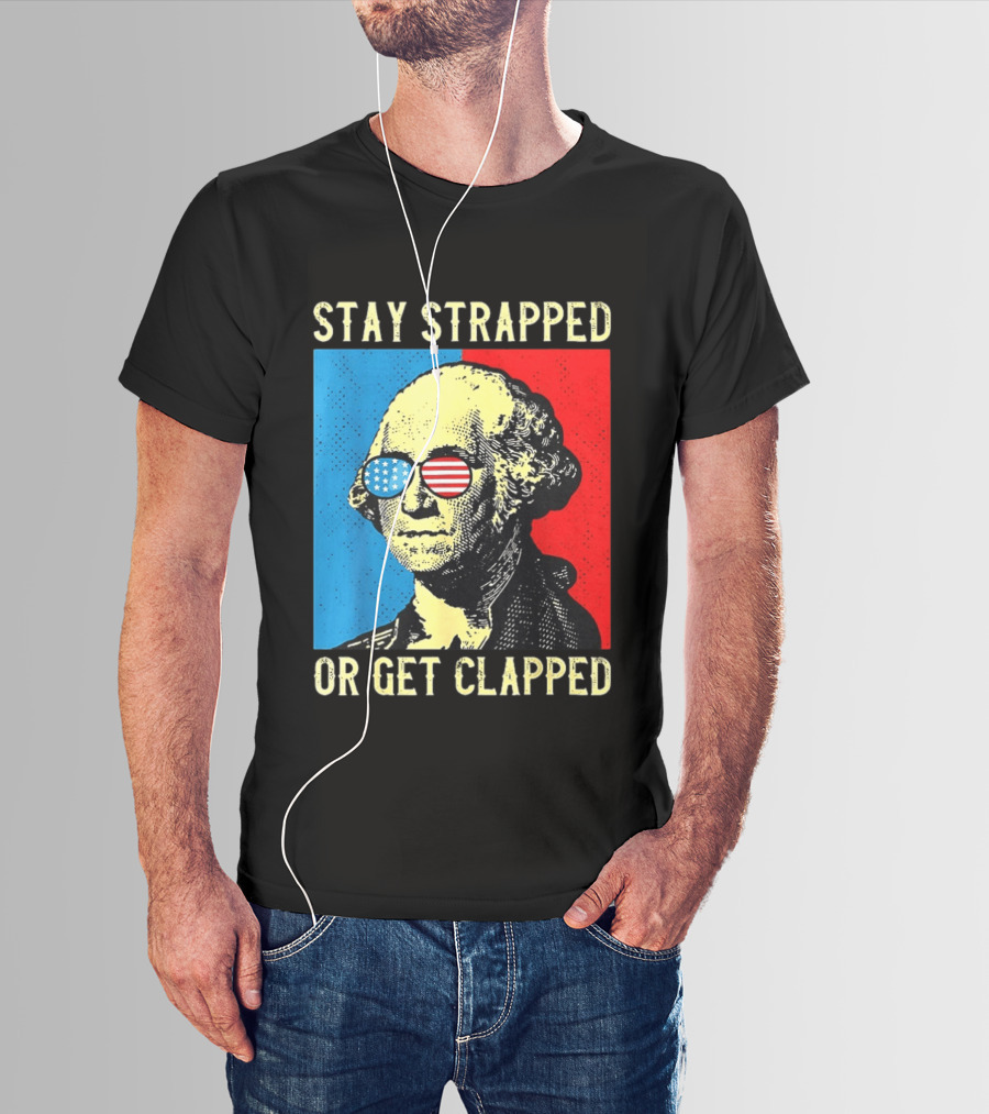 George Washington Stay Strapped Or Get Clapped Sunglasses American Flag T-Shirt