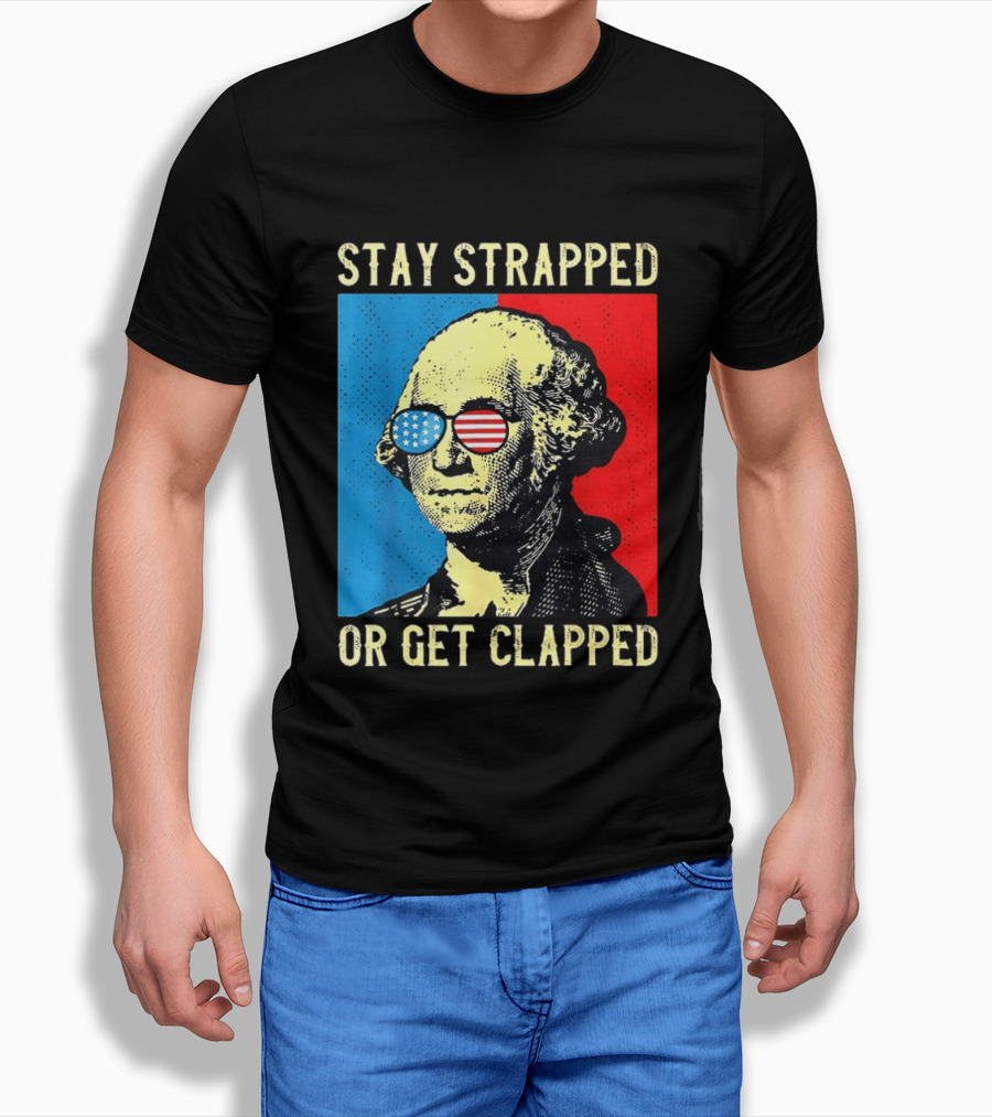 George Washington Stay Strapped Or Get Clapped Sunglasses American Flag T-Shirt