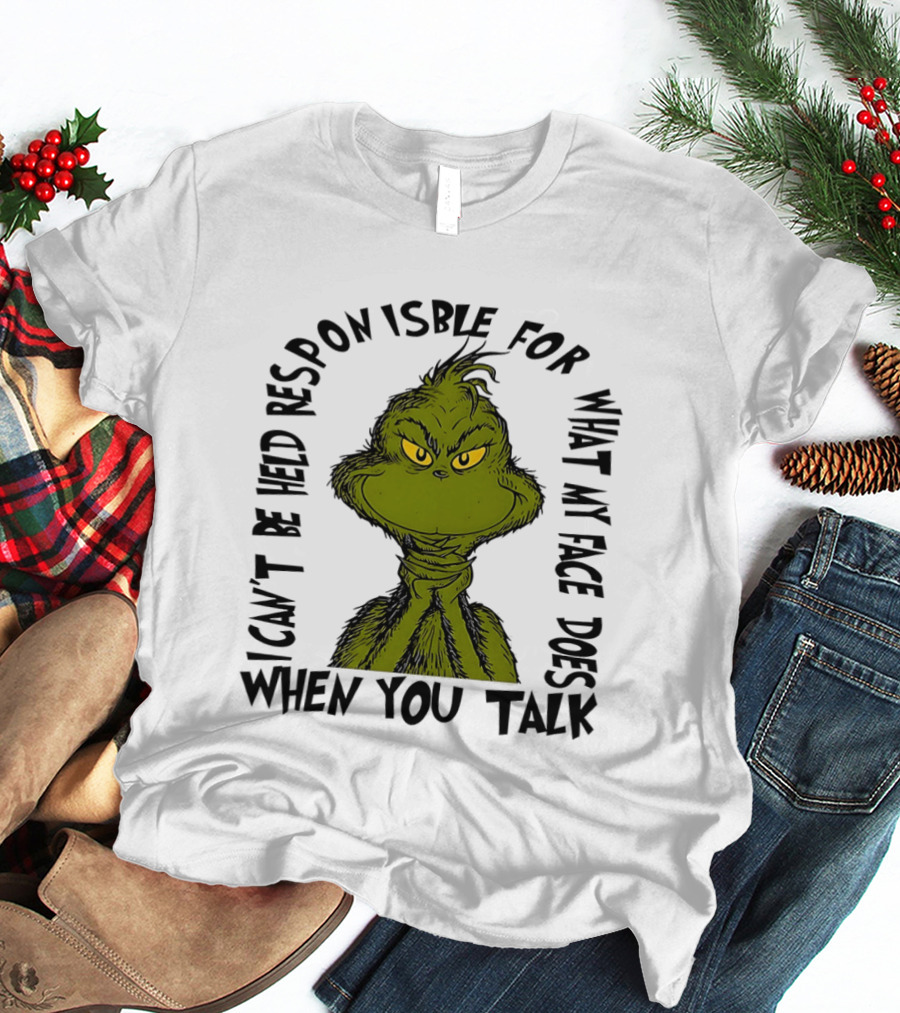 Grinch Can't Be Held Responsible For What My Face Does When You Talk T-Shirt
