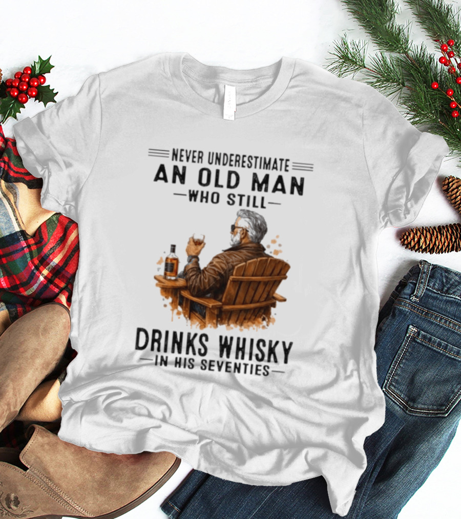 Never Underestimate An Old Man Who Still Drinks Whisky In His Seventies Relaxing In A Chair T-Shirt