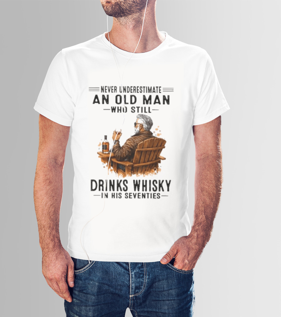 Never Underestimate An Old Man Who Still Drinks Whisky In His Seventies Relaxing In A Chair T-Shirt