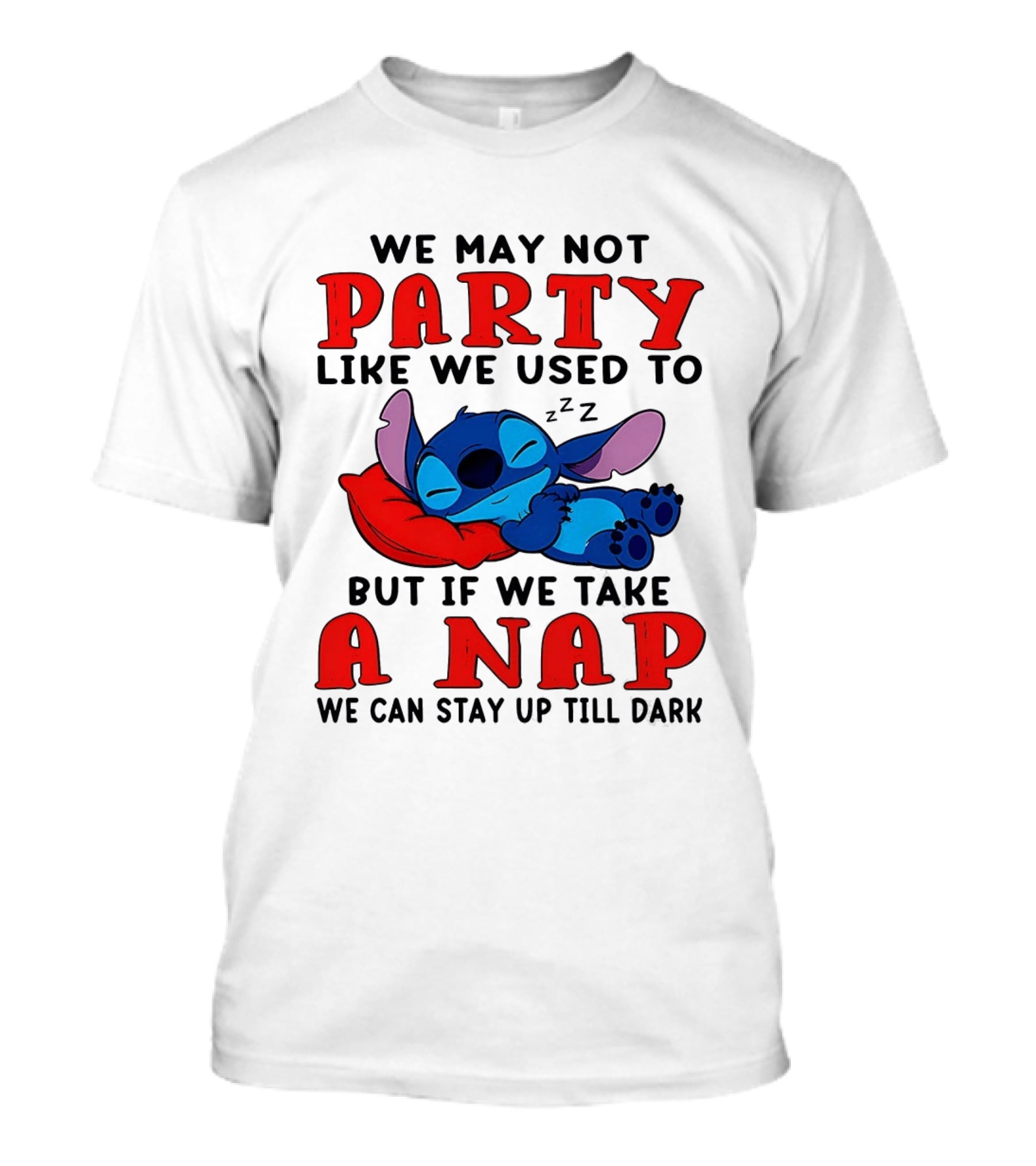Stitch We May Not Party Like We Used To But If We Take A Nap We Can Stay Up Till Dark T-Shirt