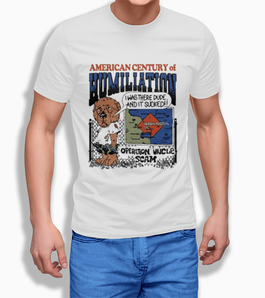American Century Of Humiliation I Was There Dude And It Sucked Operation Uncle Scam T-Shirt