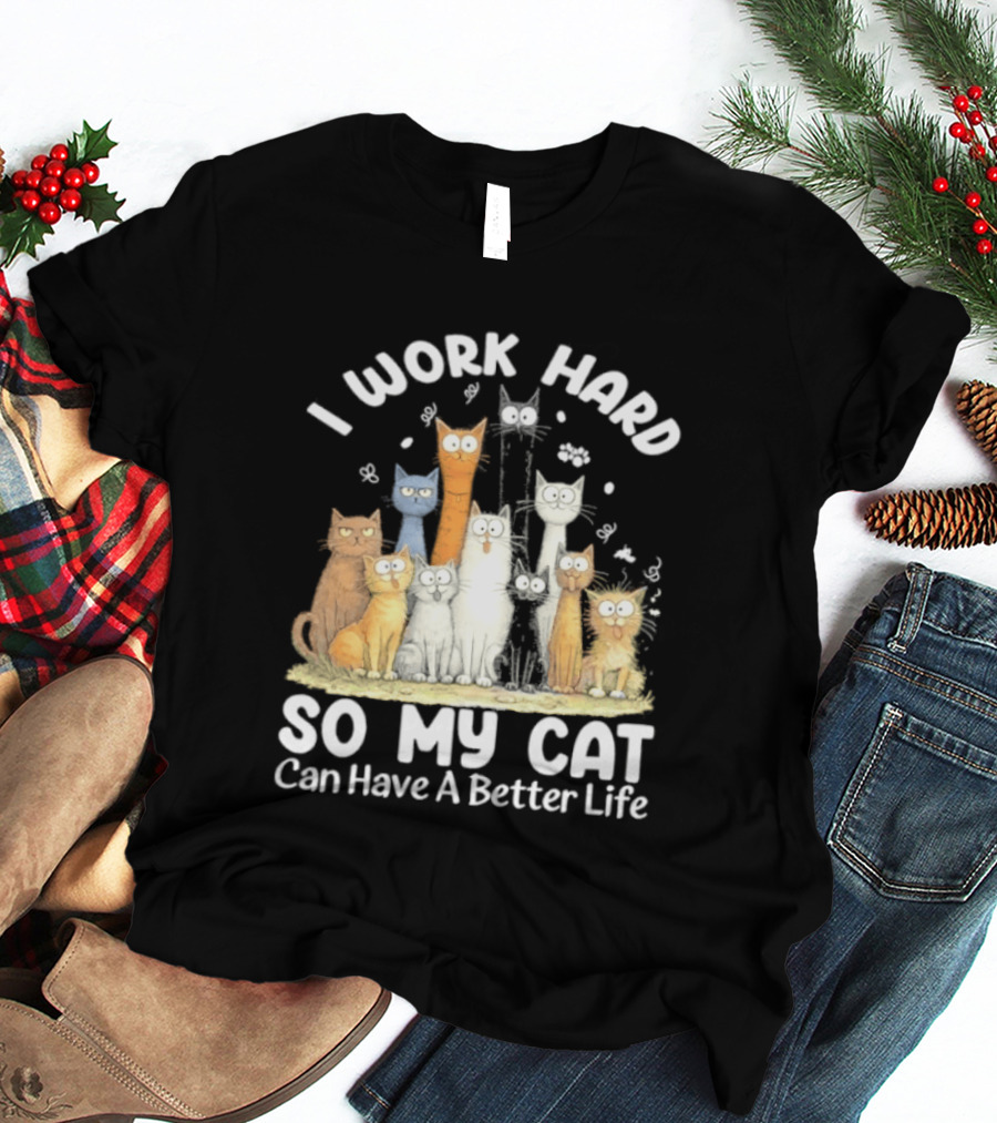 I Work Hard So My Cat Can Have A Better Life Funny Cartoon Cats T-Shirt