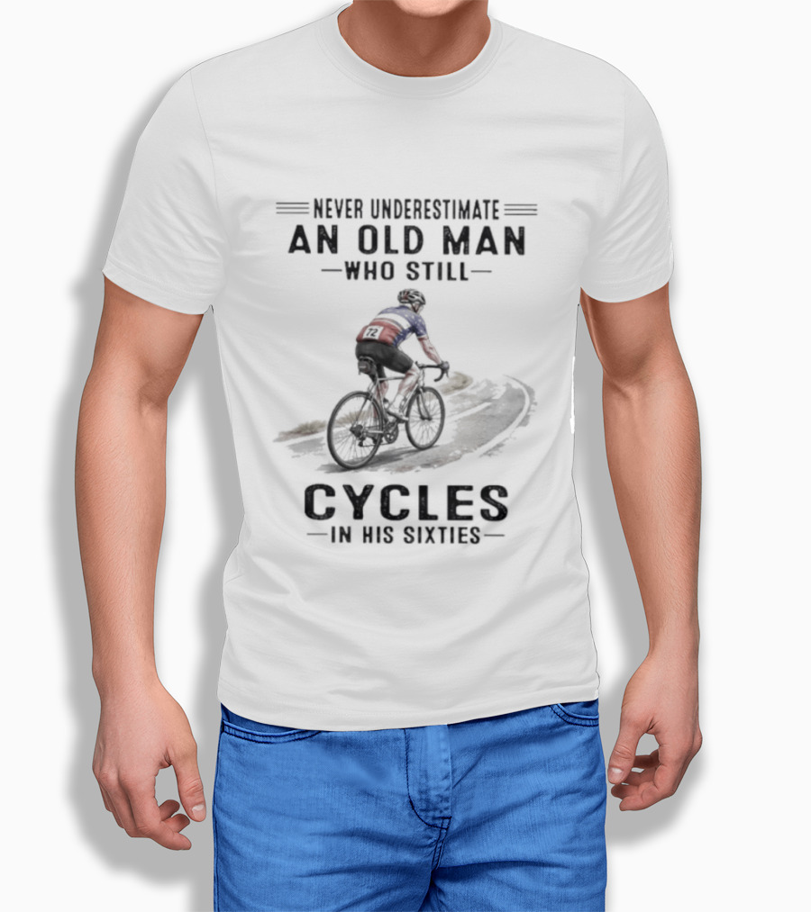 Never Underestimate An Old Man Who Still Cycles In His Sixties T-Shirt