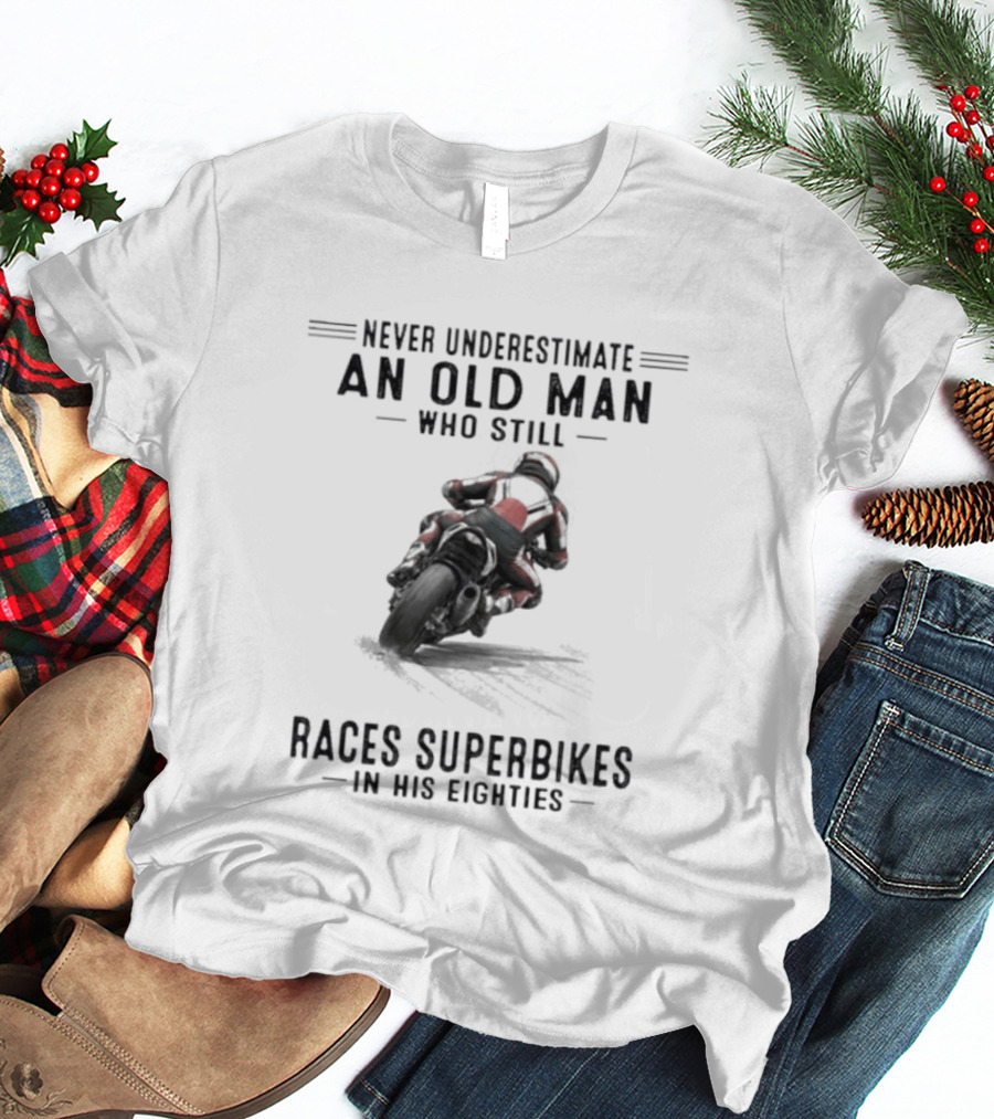Never Underestimate An Old Man Who Still Races Superbikes In His Eighties T-Shirt