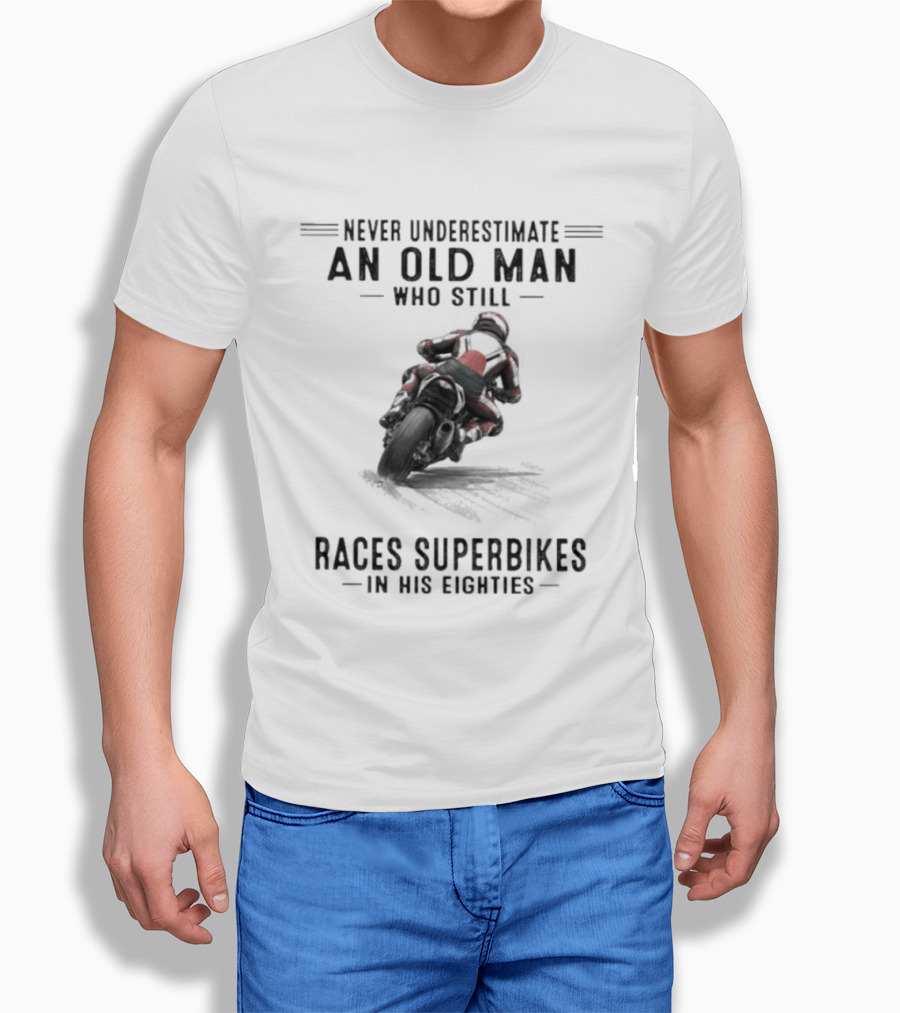 Never Underestimate An Old Man Who Still Races Superbikes In His Eighties T-Shirt