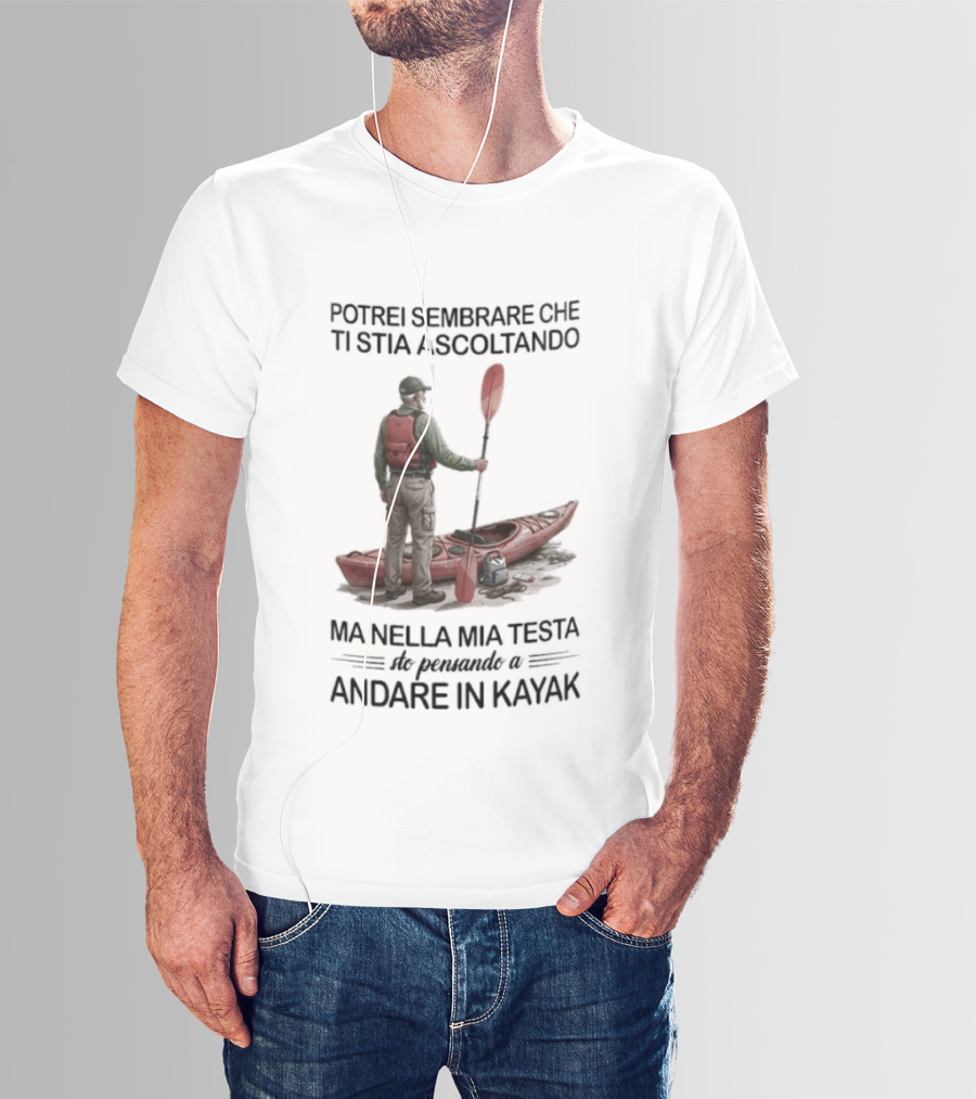 Potrei Sembrare Che Ti Stia Ascoltando Ma Nella Mia Testa Sto Pensando A Andare In Kayak T-Shirt