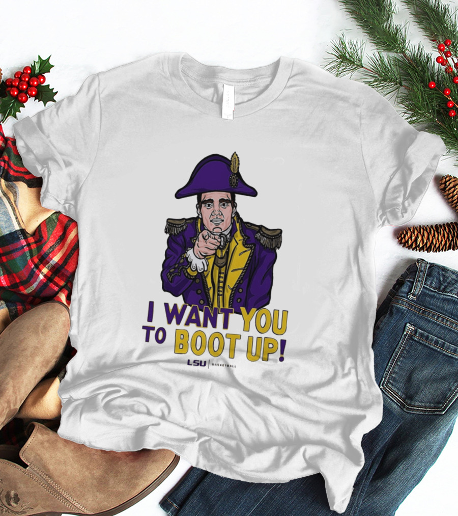 I Want You To Boot Up LSU Basketball Fan T-Shirt