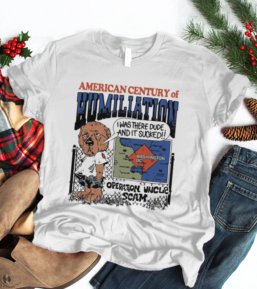 American Century Of Humiliation Operation Uncle Scam I Was There Dude And It Sucked T-Shirt