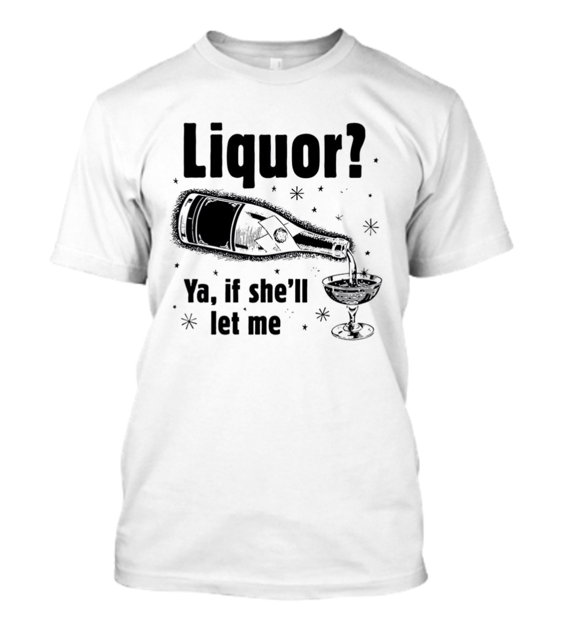 Liquor Ya If She'll Let Me Bottle Glass Star Bubbles T-Shirt