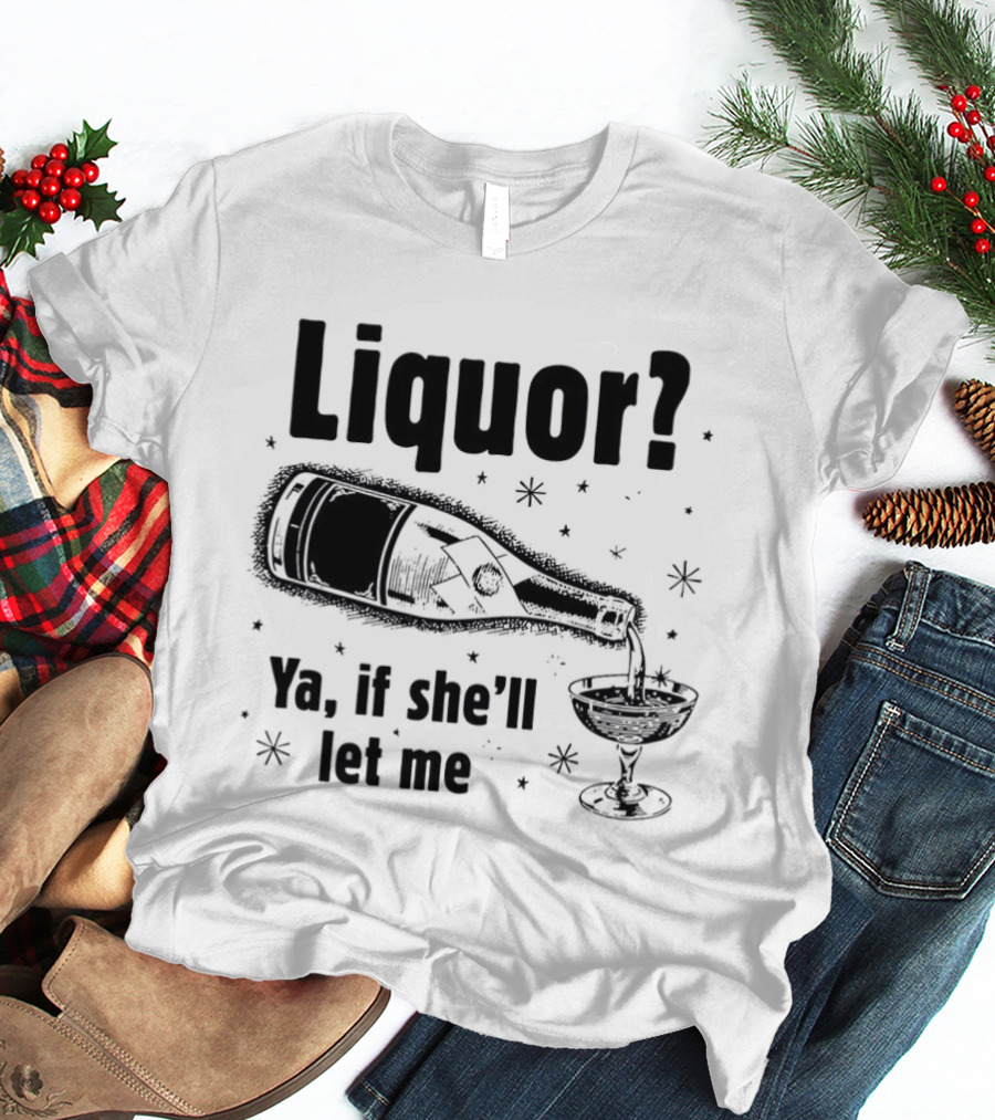 Liquor Ya If She'll Let Me Bottle Glass Star Bubbles T-Shirt