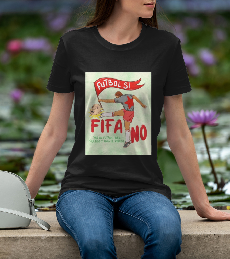 Futbol Sí FIFA No Por Un Futbol Del Pueblo Y Para El Pueblo Player Kicking Head T-Shirt