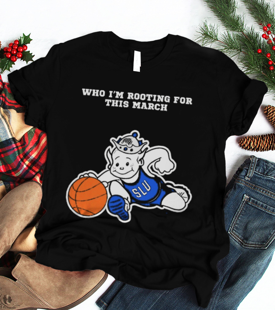 Who I'm Rooting For This March SLU Billikens T-Shirt