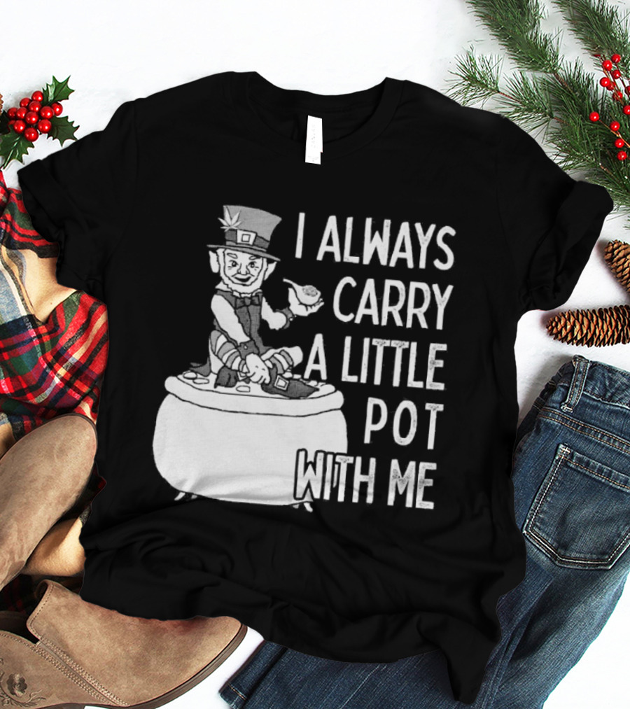 I Always Carry A Little Pot With Me St Patricks Day Leprechaun Hat T-Shirt