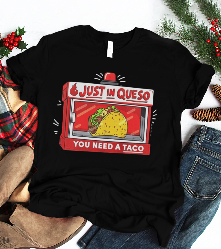 Just In Queso You Need A Taco Mexican Food Humor T-Shirt