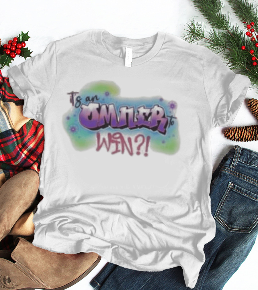 Is An Omner To Win?! T-Shirt