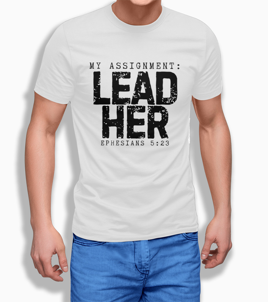 My Assignment Lead Her Ephesians 5 23 T-Shirt