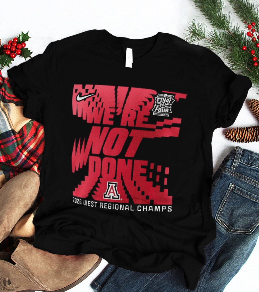March Madness Final Four Arizona Wildcats 2026 West Regional Champs We're Not Done T-Shirt