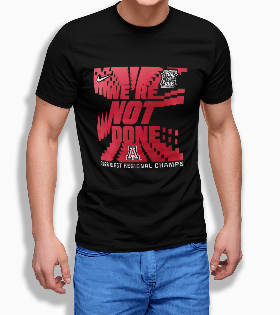 March Madness Final Four Arizona Wildcats 2026 West Regional Champs We're Not Done T-Shirt