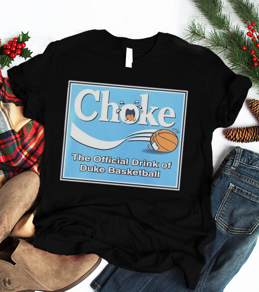 Choke The Official Drink Of Duke Blue Devils Basketball T-Shirt