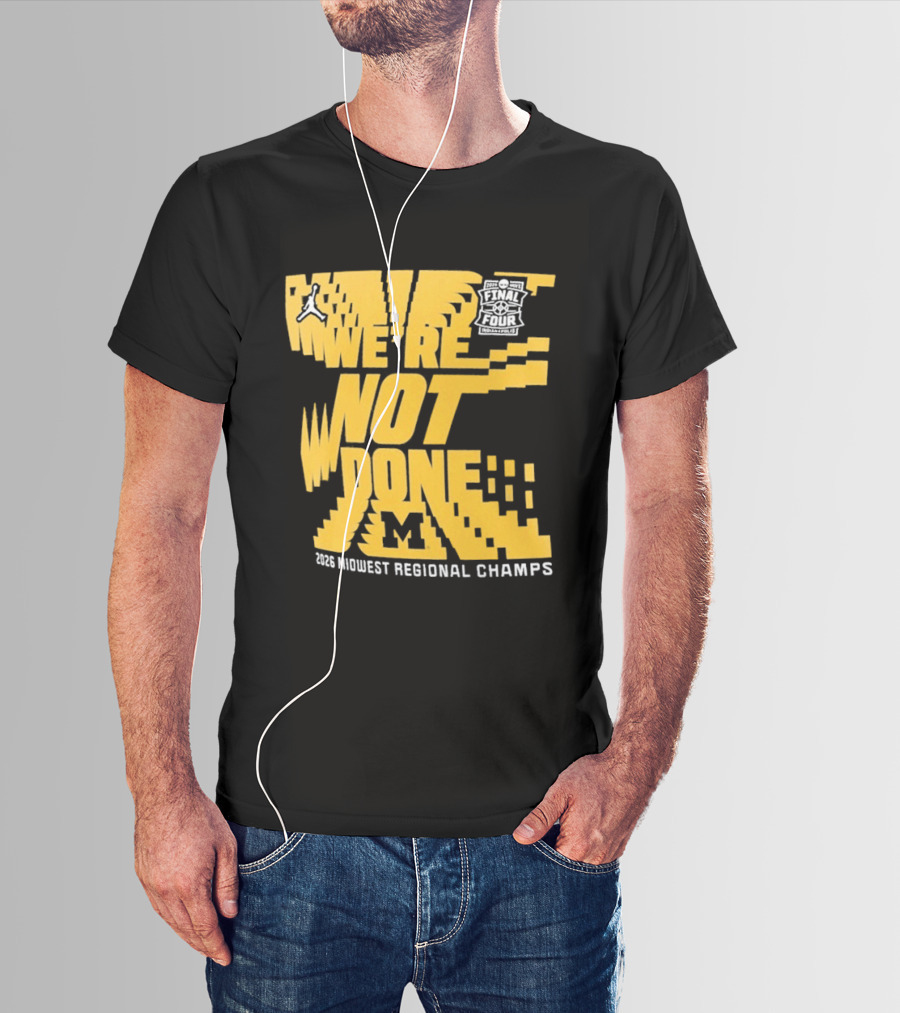 Michigan Wolverines 2026 Midwest Regional Champs We're Not Done March Madness Jordan Brand T-Shirt