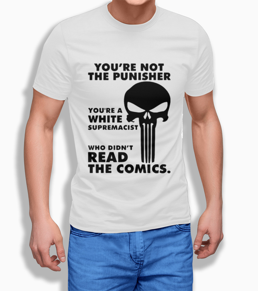You're Not The Punisher You're A White Supremacist Who Didn't Read The Comics T-Shirt