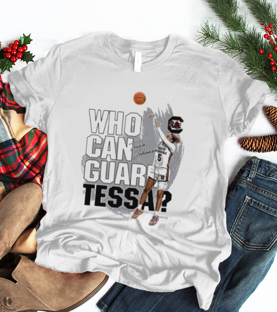 Who Can Guard Tessa South Carolina Gamecocks Basketball T-Shirt