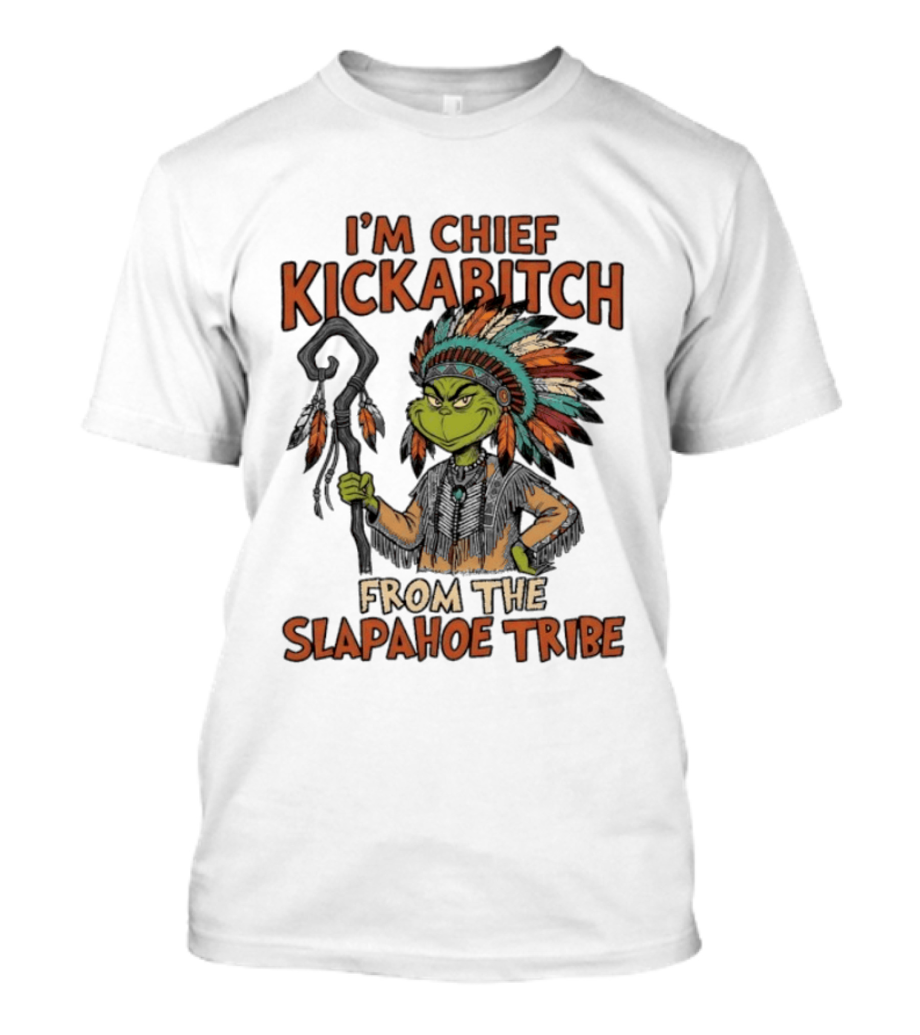 I'm Chief Kickabitch From The Slapahoe Tribe Grinch T-Shirt