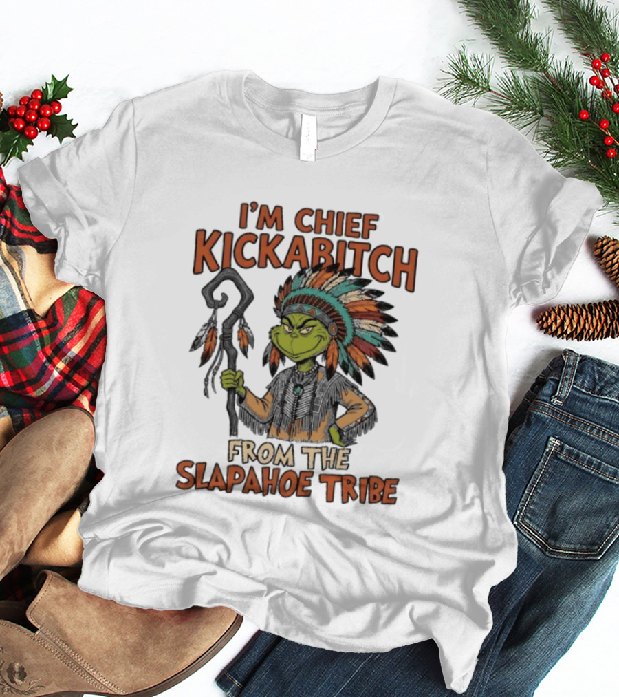 I'm Chief Kickabitch From The Slapahoe Tribe Grinch T-Shirt