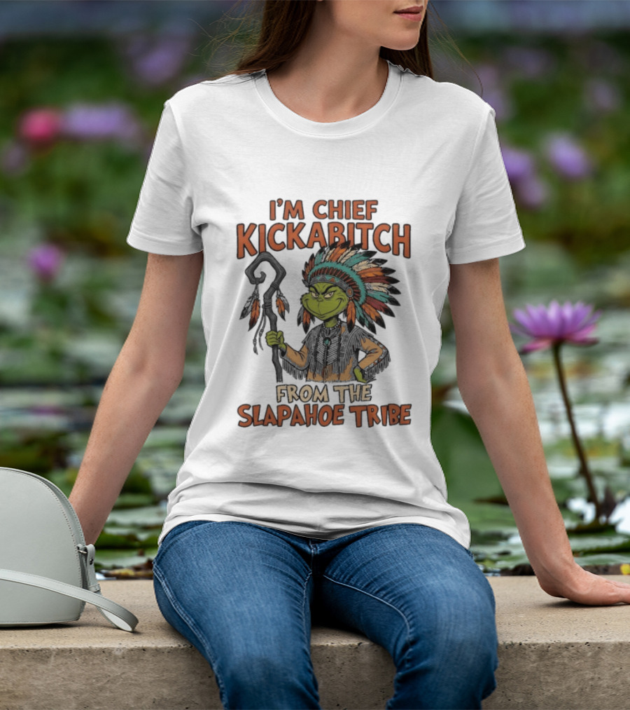 I'm Chief Kickabitch From The Slapahoe Tribe Grinch T-Shirt