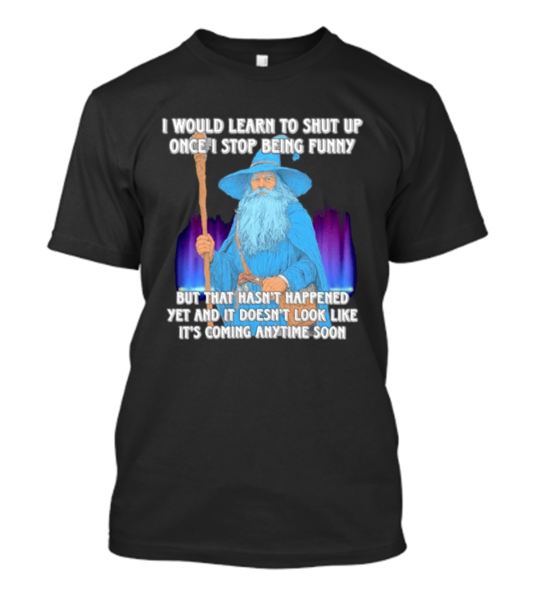 I Would Learn To Shut Up Once I Stop Being Funny Wizard Staff Blue Beard Cloak T-Shirt