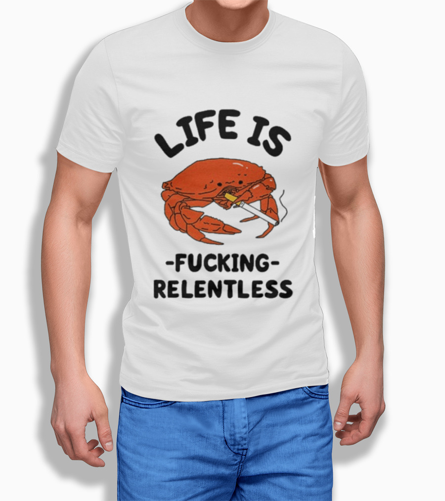 Life Is Fucking Relentless Crab Smoking Cigarette T-Shirt