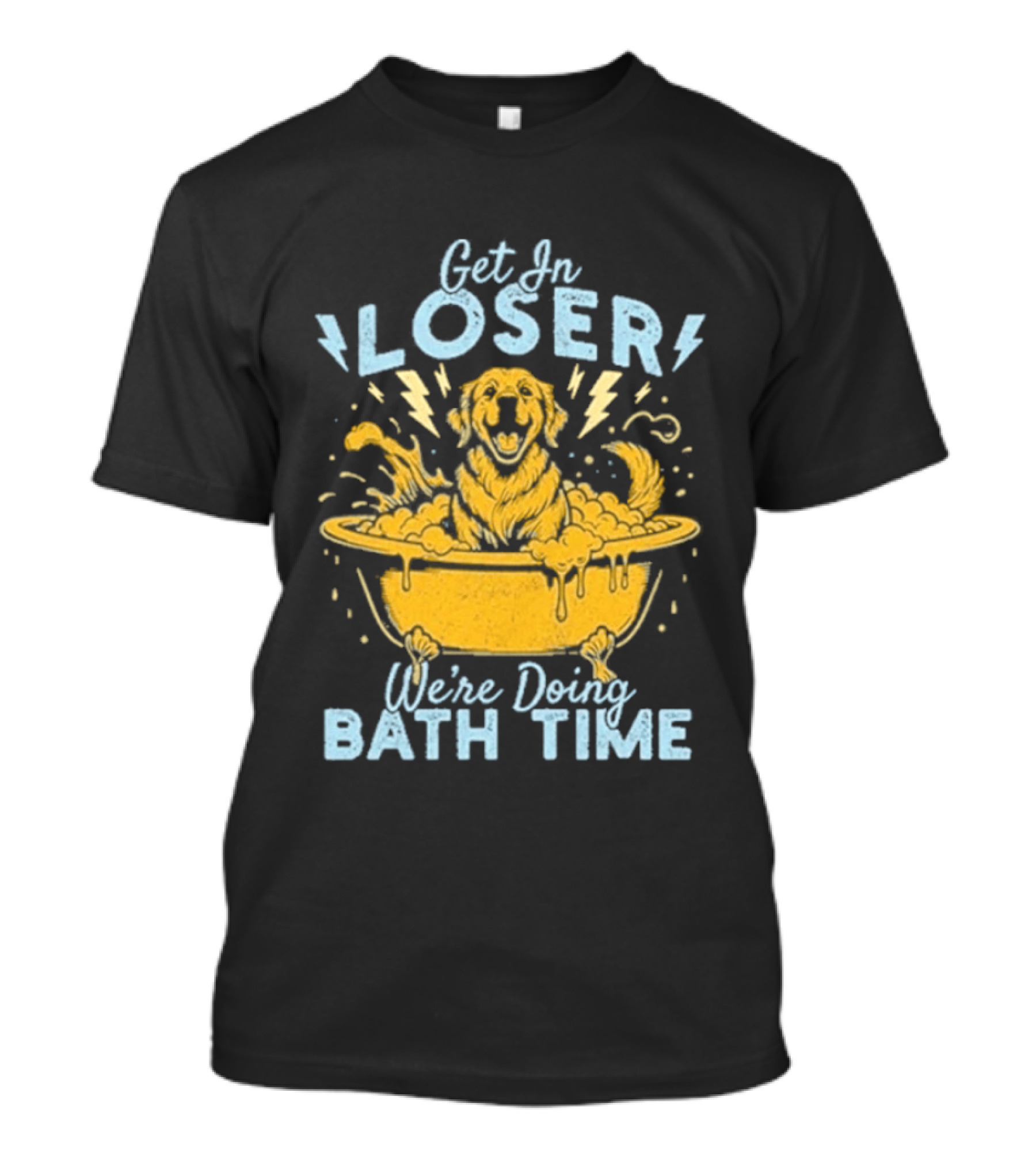 Get In Loser We're Doing Bath Time Funny Dog In Bathtub T-Shirt
