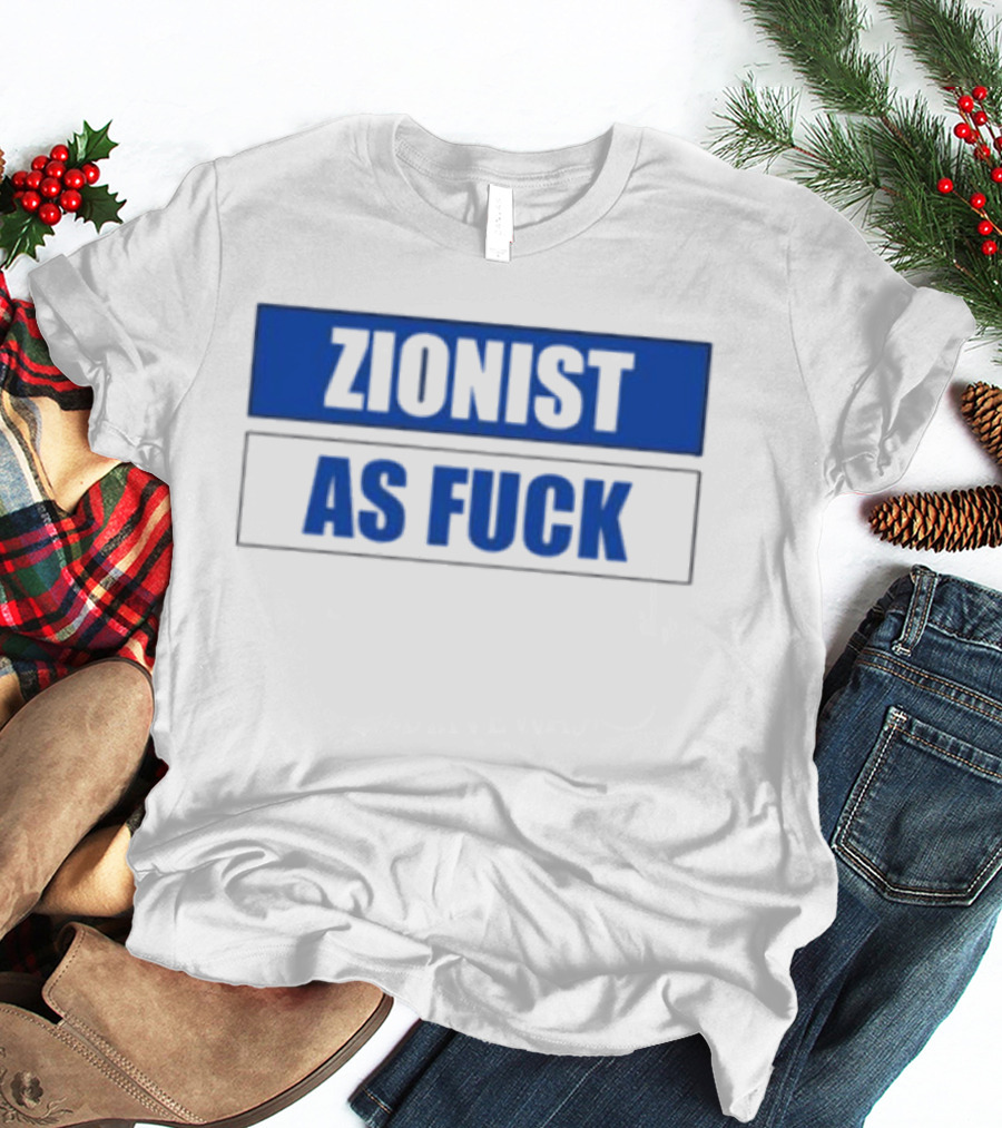 Zionist As Fuck T-Shirt