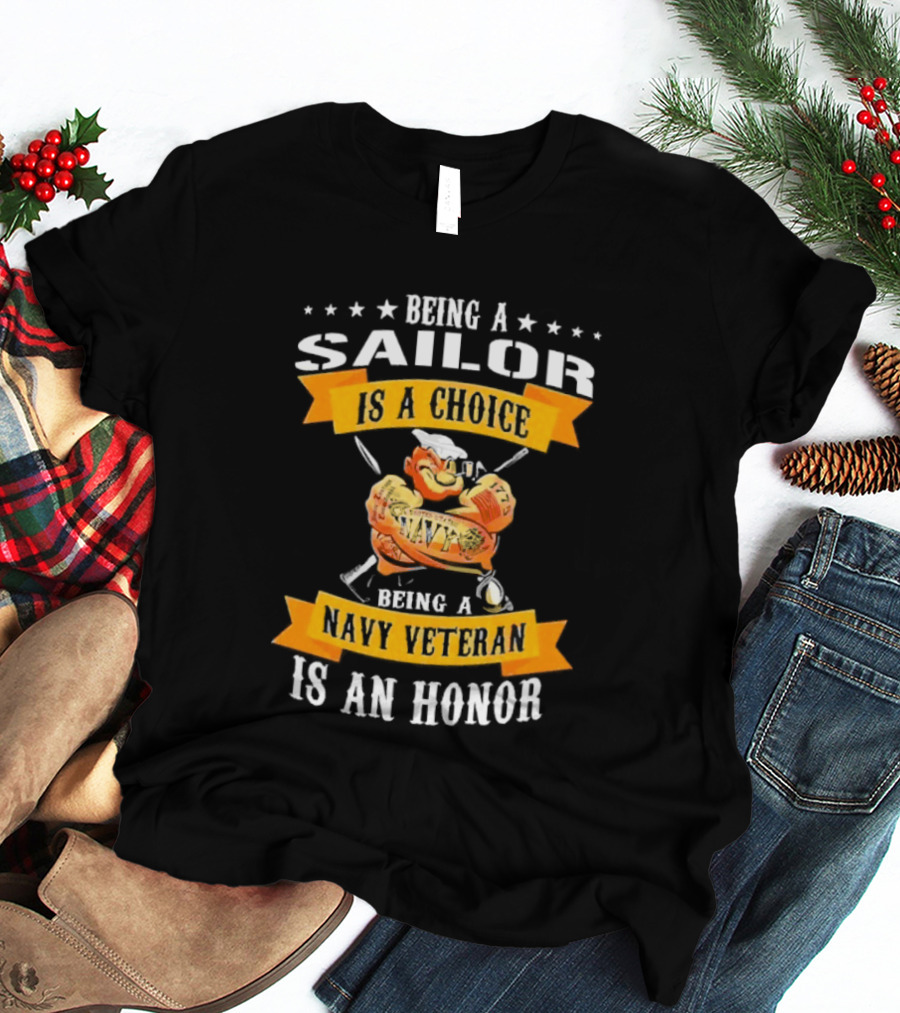 Being A Sailor Is A Choice Being A Navy Veteran Is An Honor T-Shirt