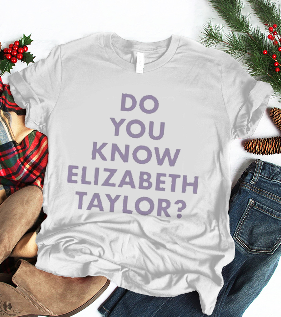 Do You Know Elizabeth Taylor T-Shirt
