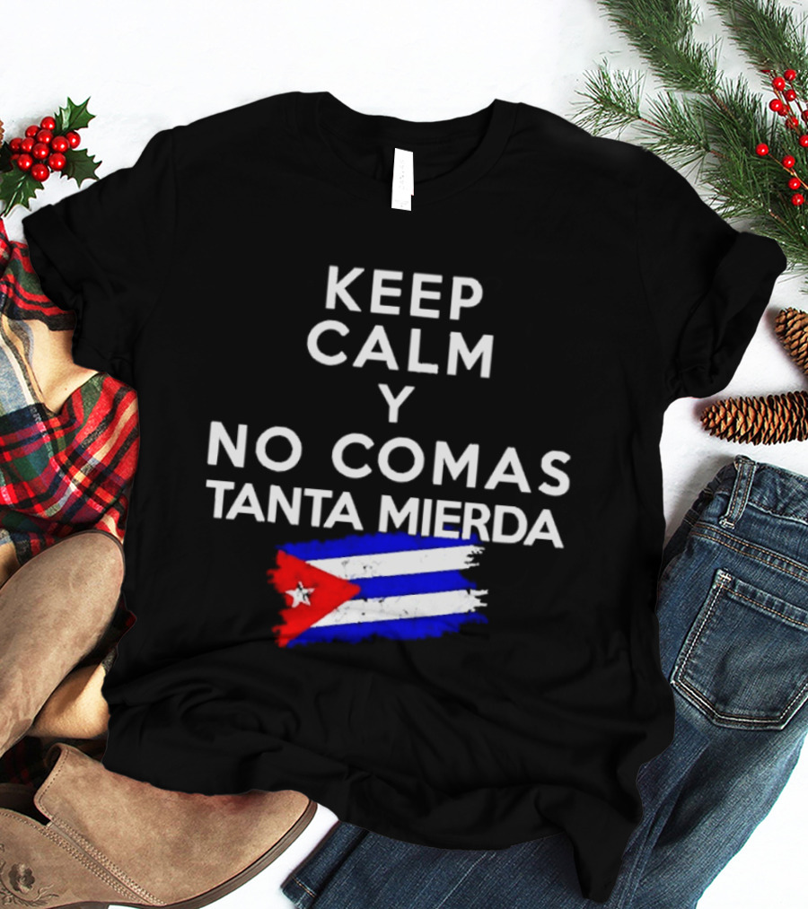 Keep Calm Y No Comas Tanta Mierda Cuban Flag T-Shirt