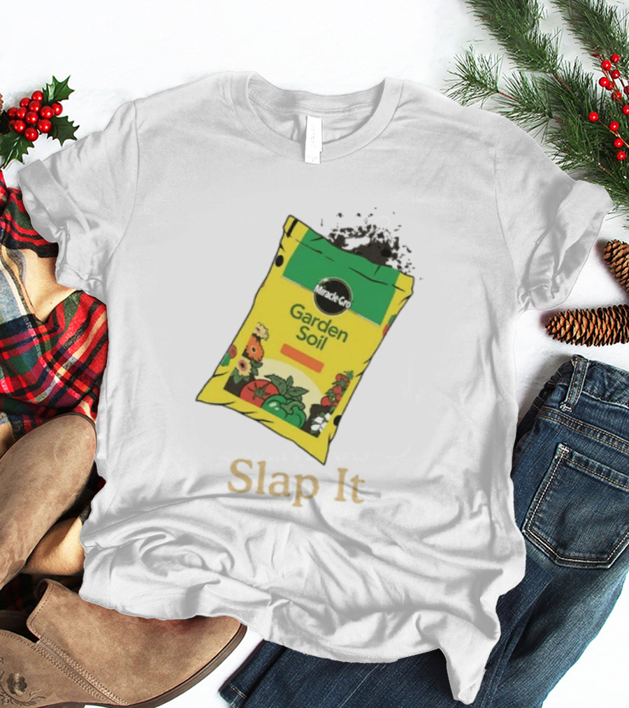 Miracle Gro Garden Soil Funny Slap It T-Shirt