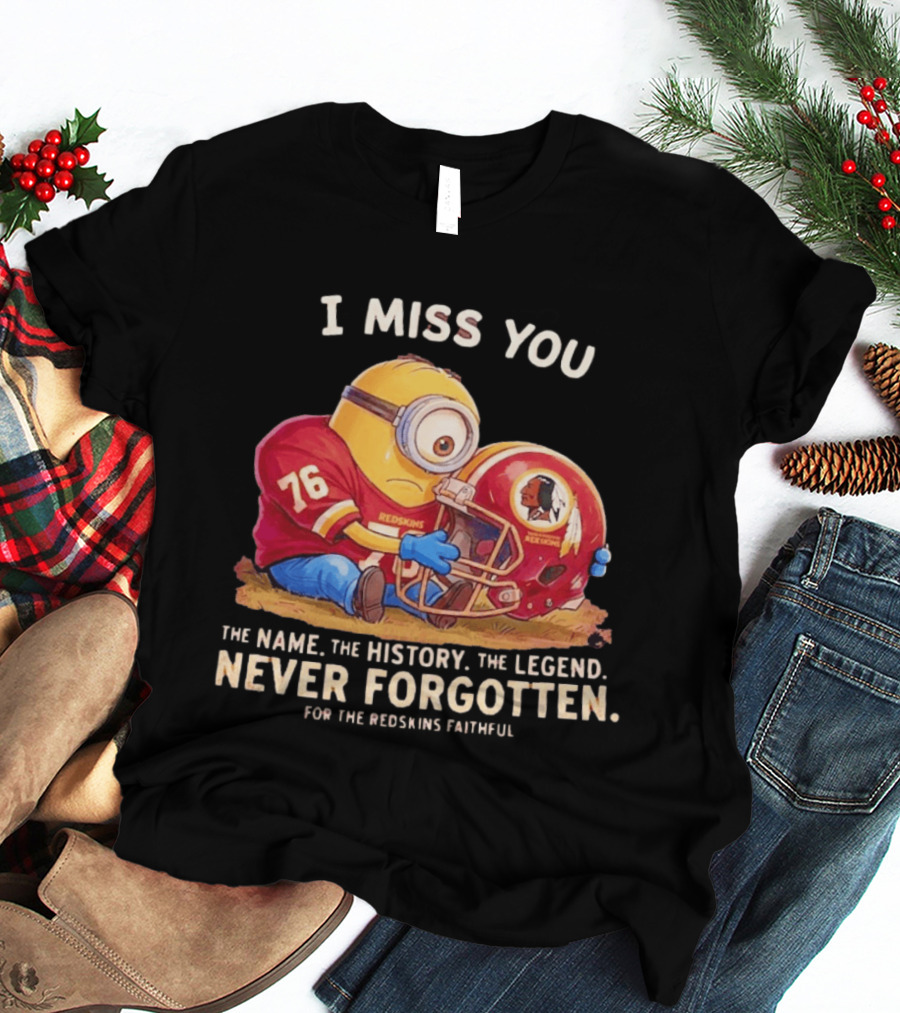 I Miss You Minion Washington Redskins Helmet The Name The History The Legend Never Forgotten T-Shirt