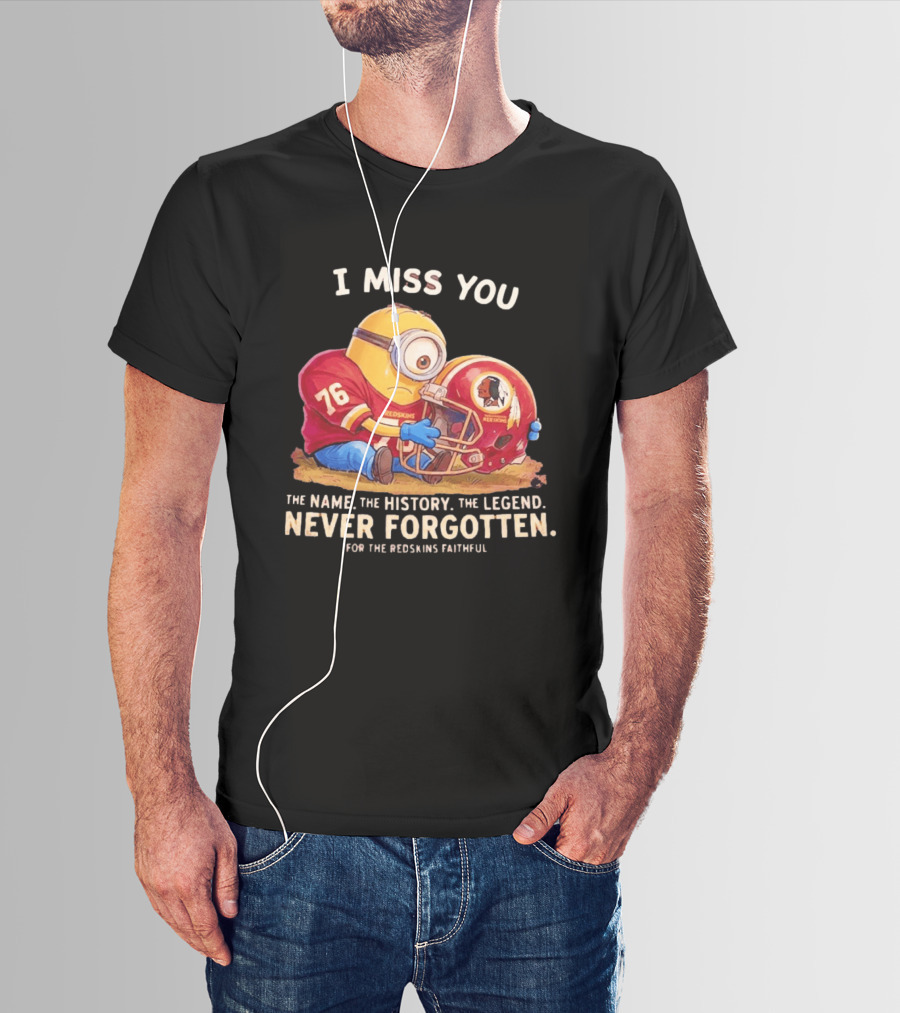 I Miss You Minion Washington Redskins Helmet The Name The History The Legend Never Forgotten T-Shirt