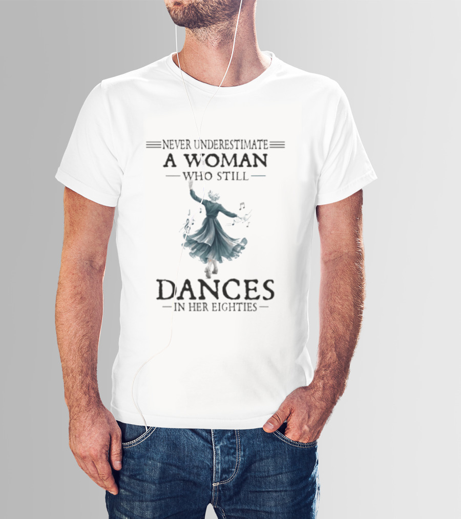 Never Underestimate A Woman Who Still Dances In Her Eighties T-Shirt