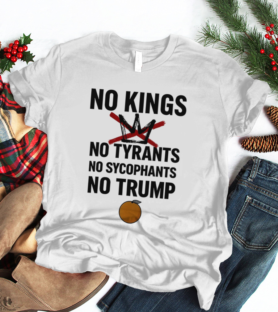 No Kings No Tyrants No Sycophants No Trump Political Protest T-Shirt