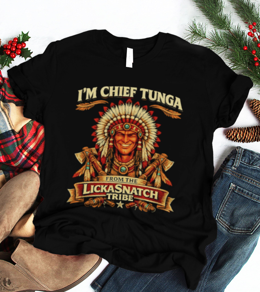 I'm Chief Tunga Famous Lickasnatch Tribe T-Shirt