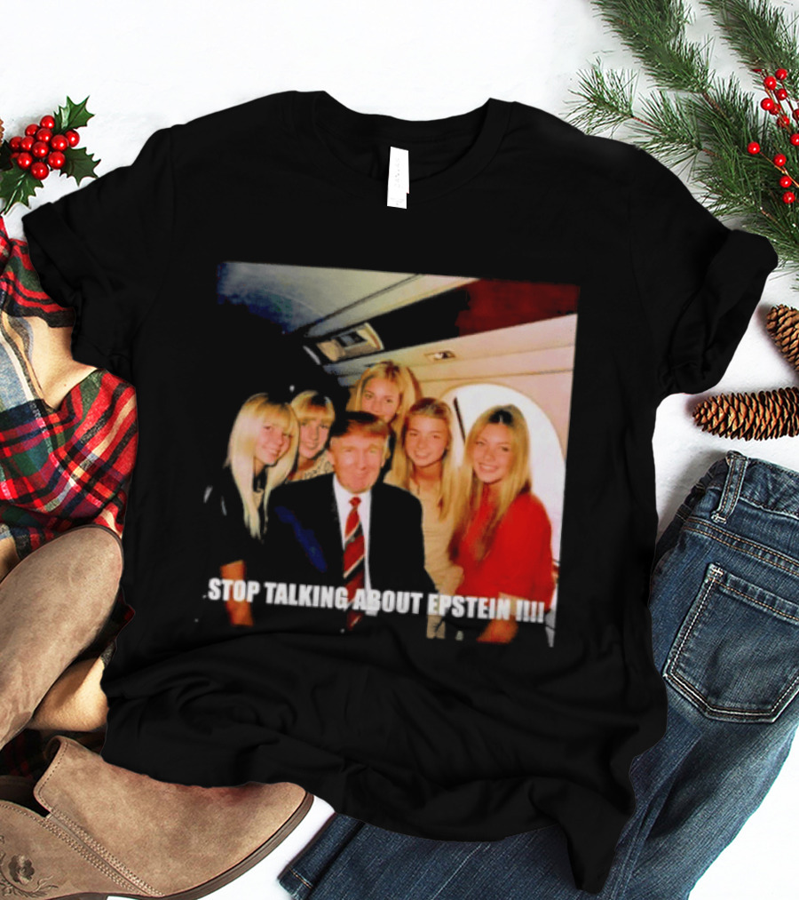 Trump Stop Talking About Epstein T-Shirt