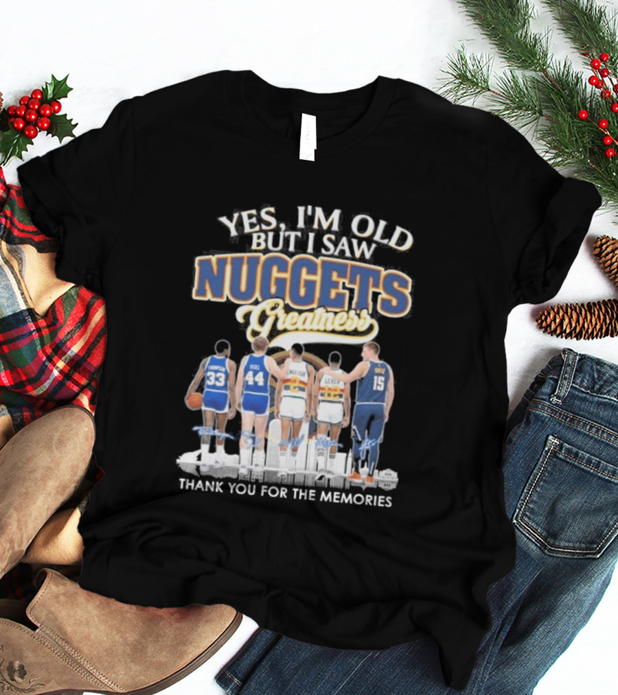 Yes I'm Old But I Saw Nuggets Greatness Thank You For The Memories T-Shirt