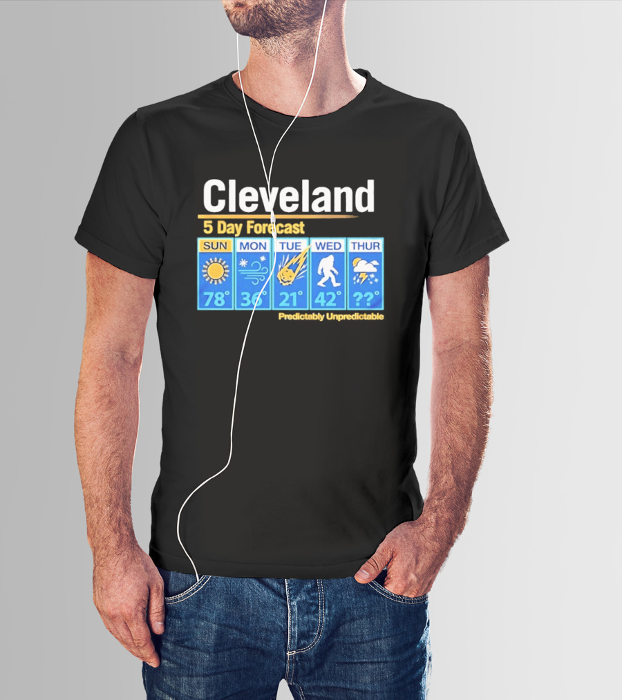 Cleveland 5 Day Weather Forecast Predictably Unpredictable Sun Snow Meteor Bigfoot Storm T-Shirt